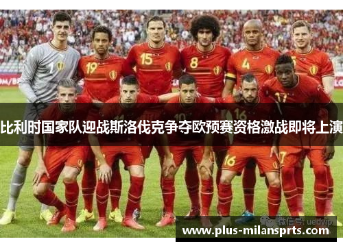 比利时国家队迎战斯洛伐克争夺欧预赛资格激战即将上演